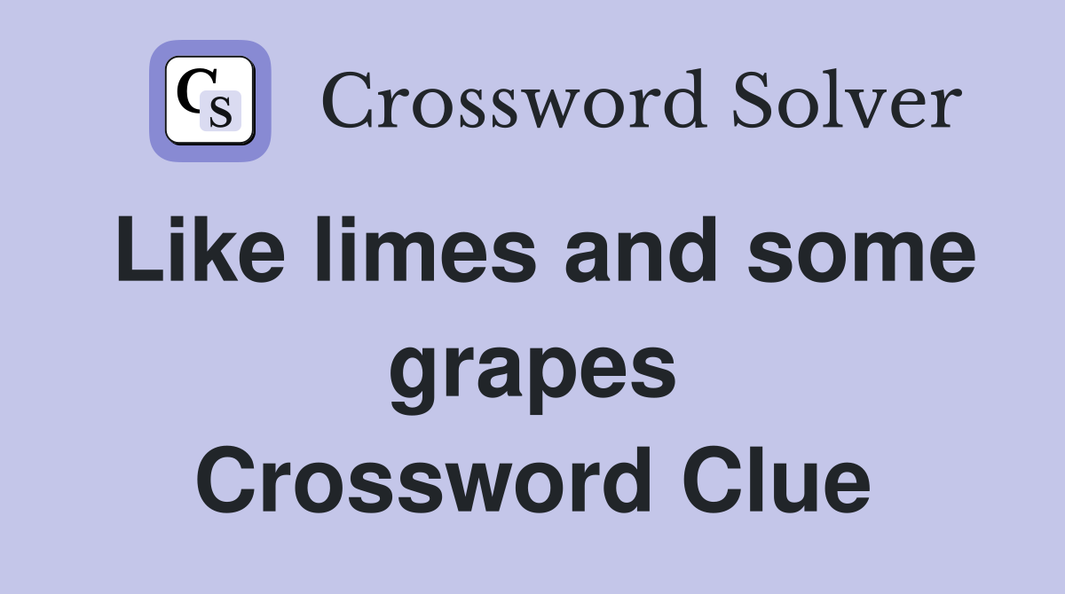 Like limes and some grapes Crossword Clue