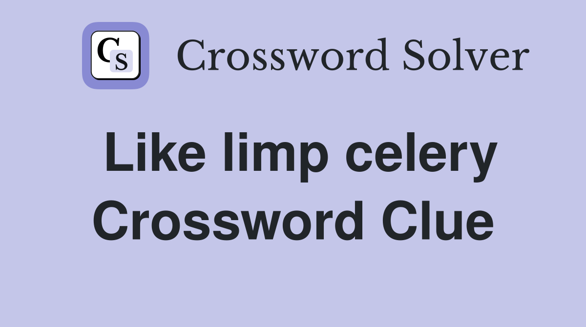 Like limp celery Crossword Clue