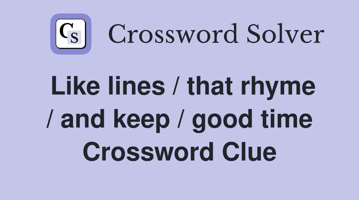Like lines / that rhyme / and keep / good time Crossword Clue