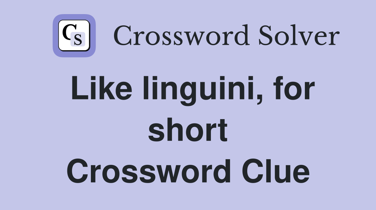 Like linguini, for short Crossword Clue