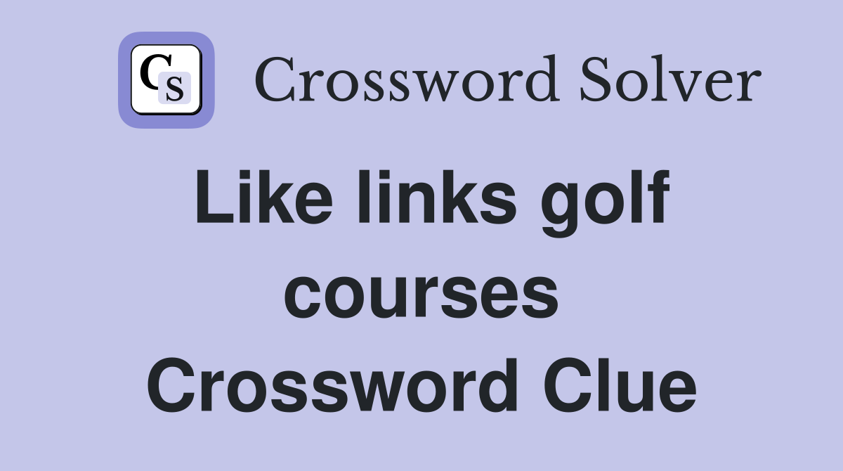 Like links golf courses Crossword Clue