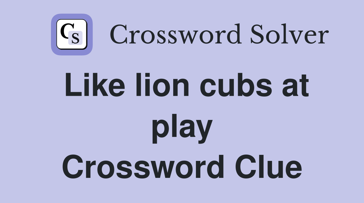Like lion cubs at play Crossword Clue