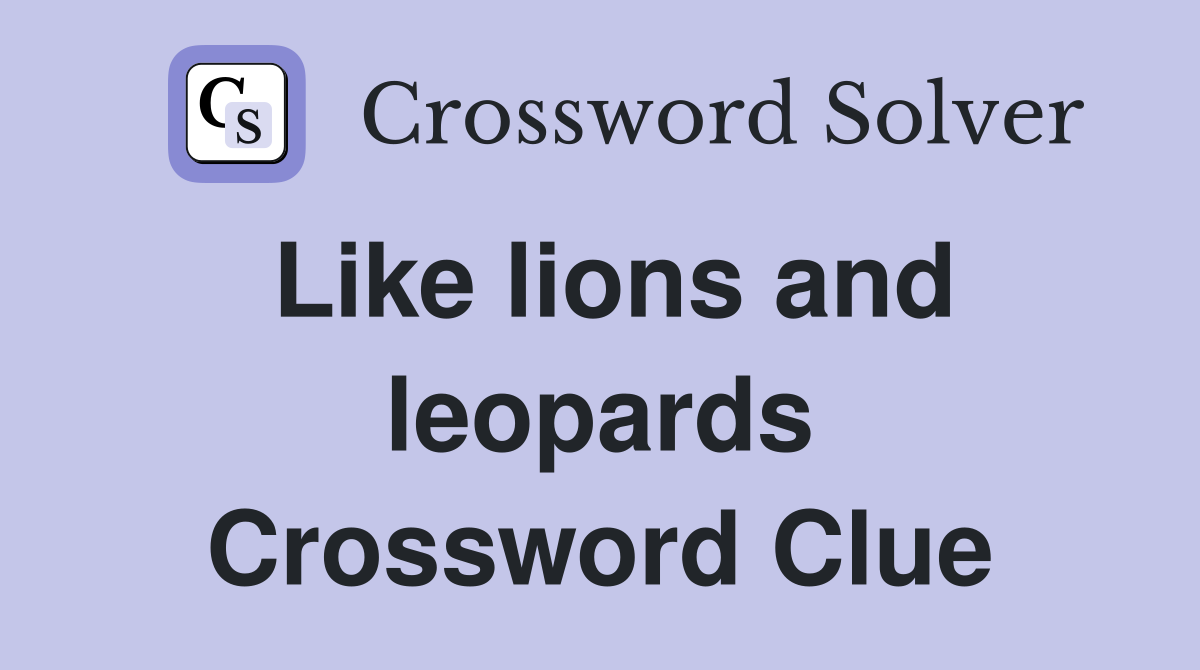Like lions and leopards Crossword Clue