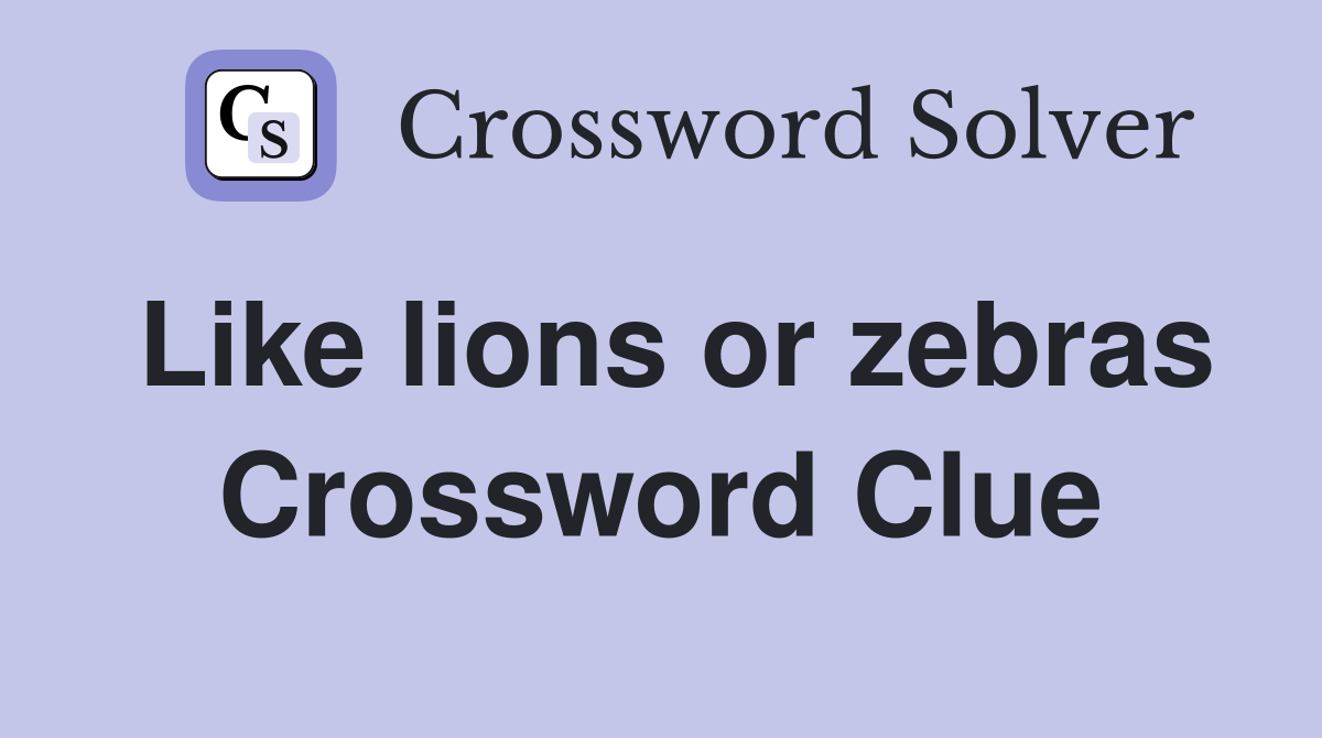 Like lions or zebras Crossword Clue