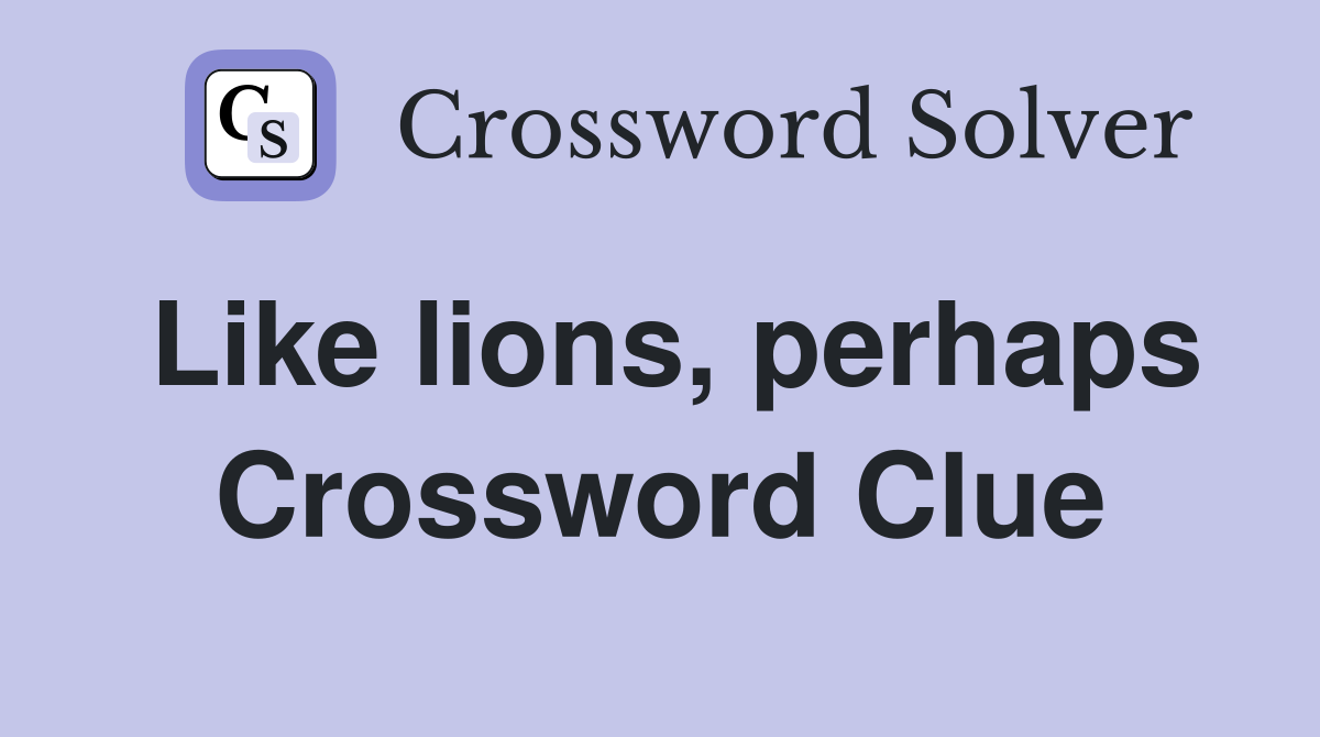Like lions, perhaps Crossword Clue