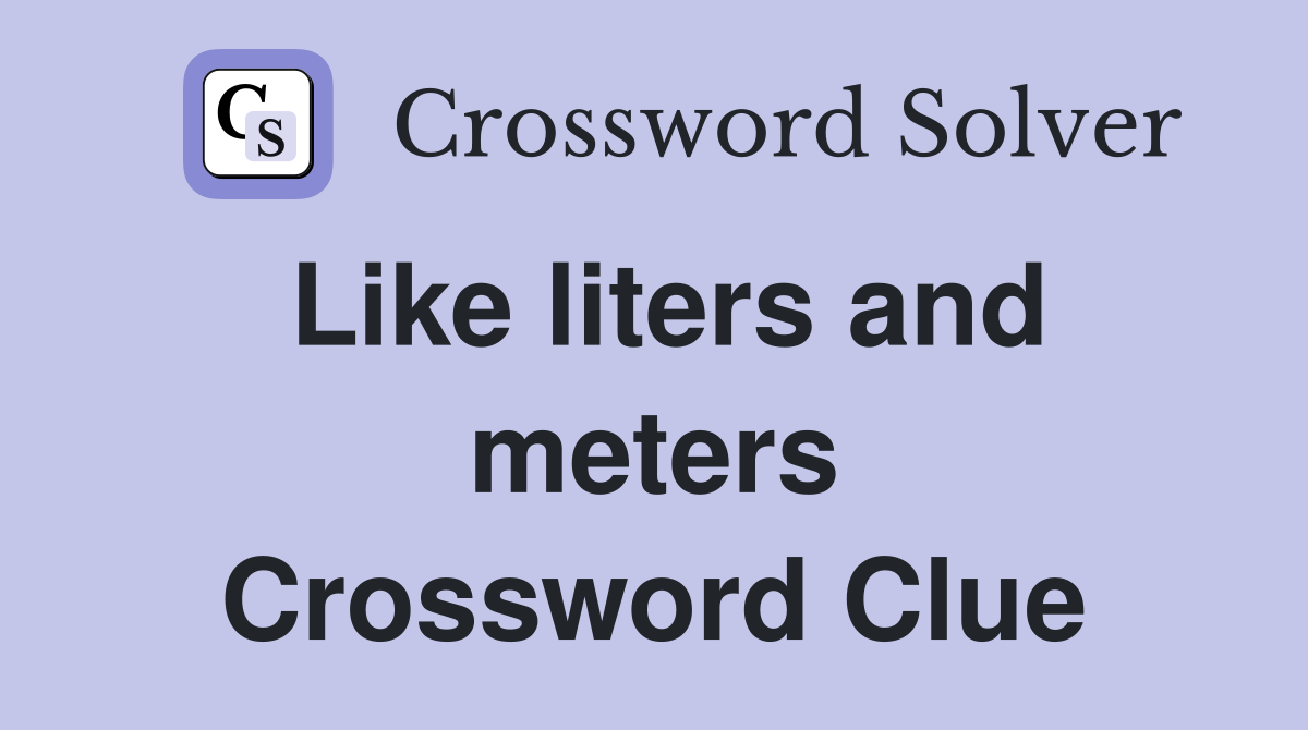 Like liters and meters Crossword Clue