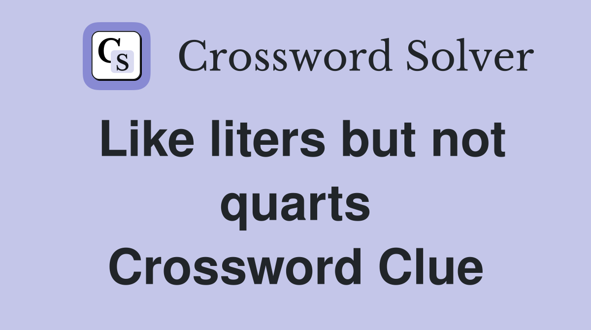 Like liters but not quarts Crossword Clue