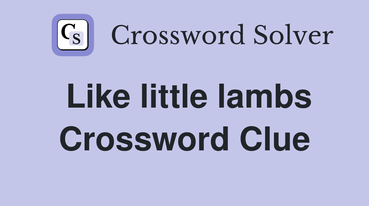 Like little lambs Crossword Clue