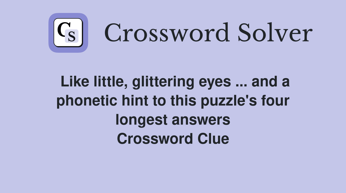 Like little, glittering eyes ... and a phonetic hint to this puzzle's four longest answers Crossword Clue