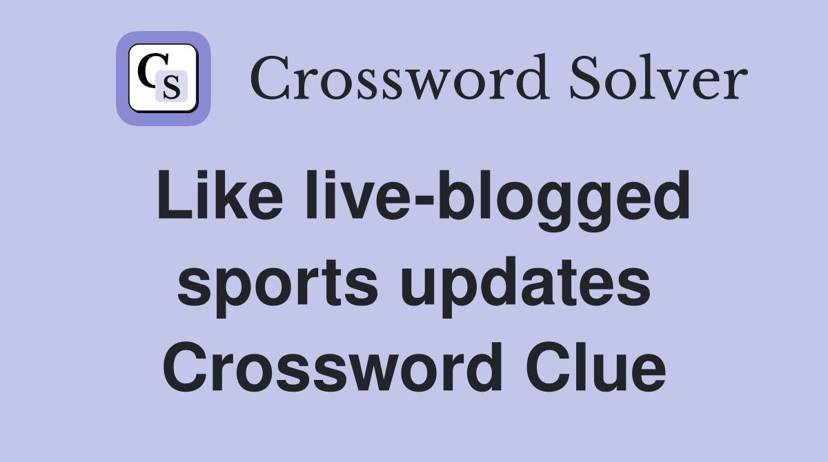 Like live-blogged sports updates Crossword Clue