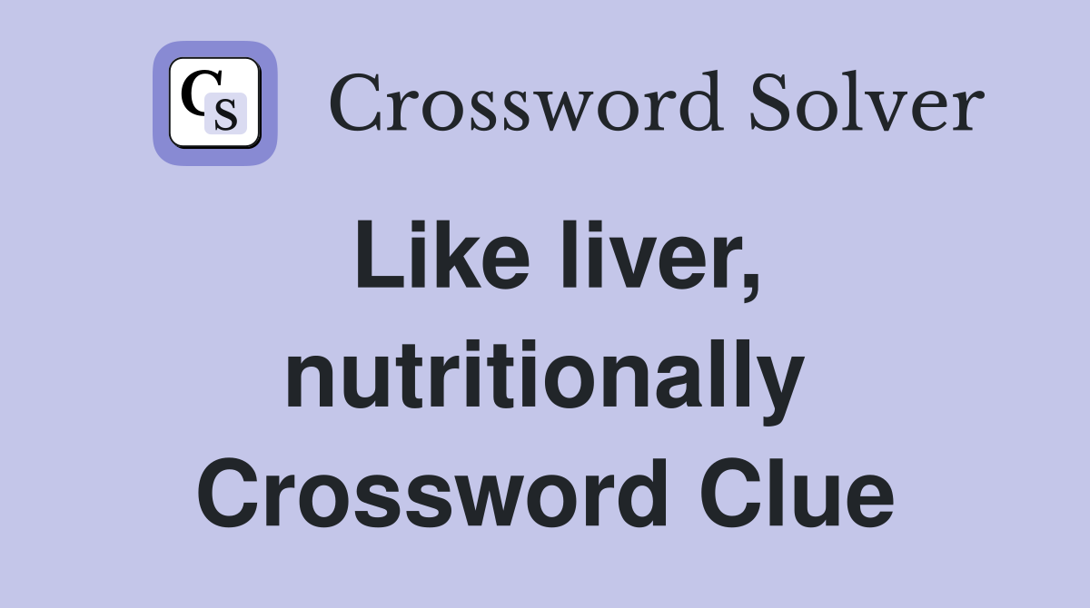 Like liver, nutritionally Crossword Clue