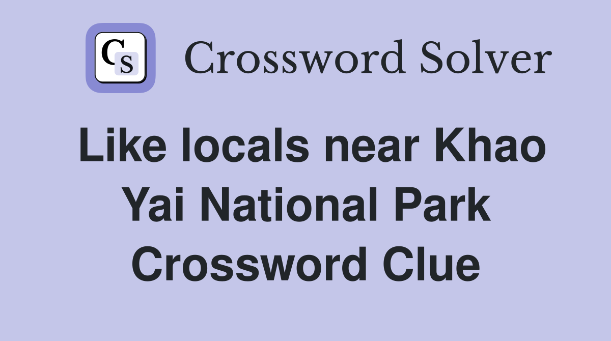Like locals near Khao Yai National Park Crossword Clue