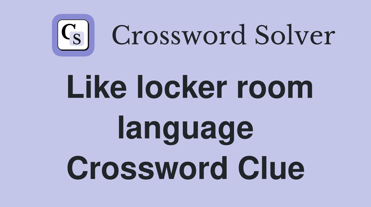 Like locker room language Crossword Clue