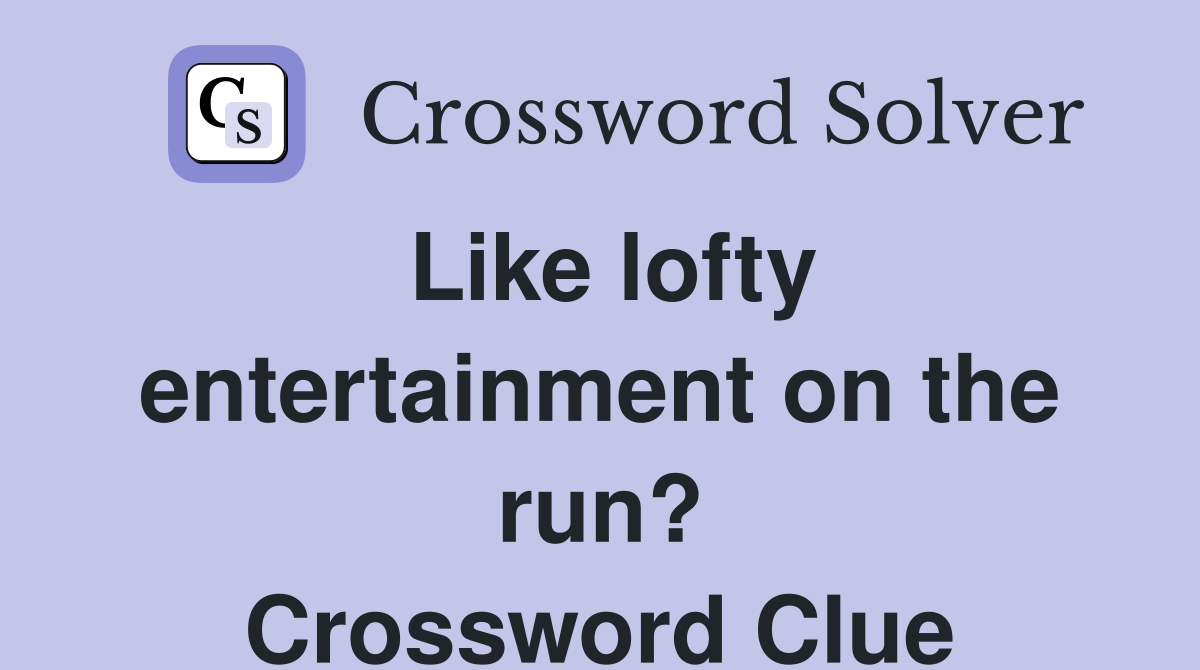 Like lofty entertainment on the run? Crossword Clue