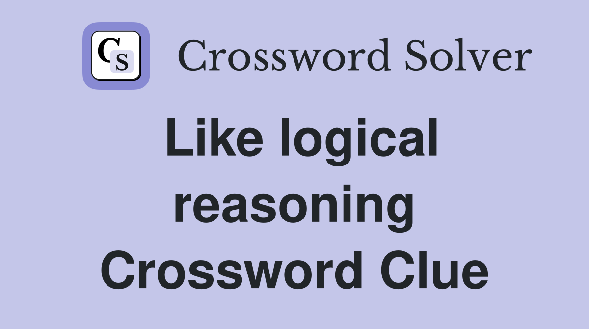 Like logical reasoning Crossword Clue