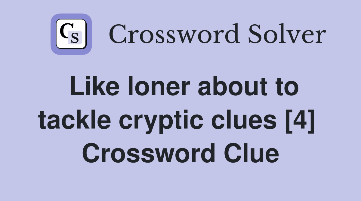 Like loner about to tackle cryptic clues [4]  Crossword Clue