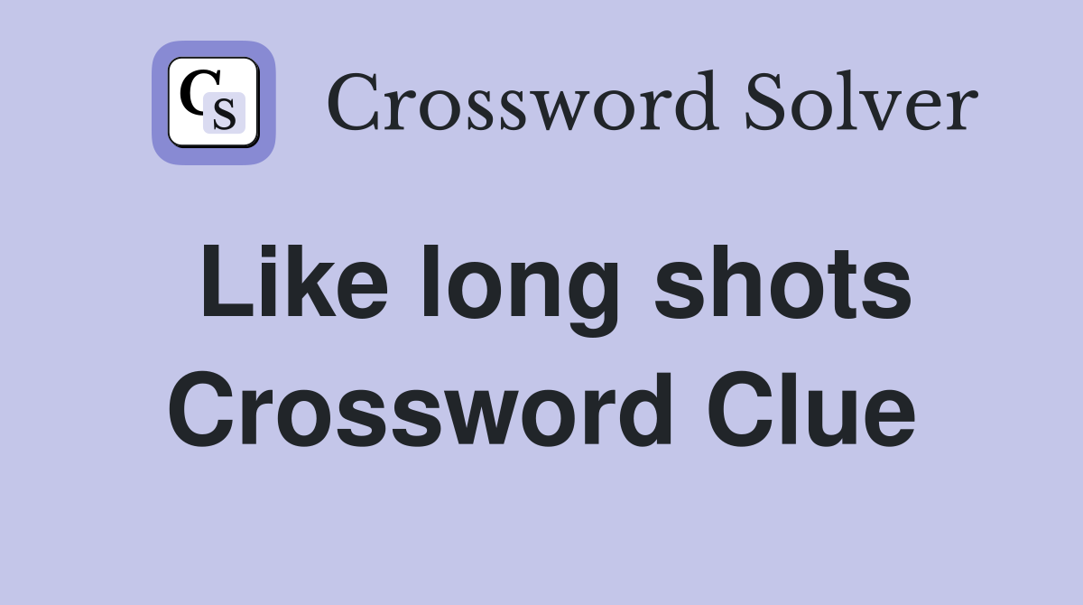 Like long shots Crossword Clue