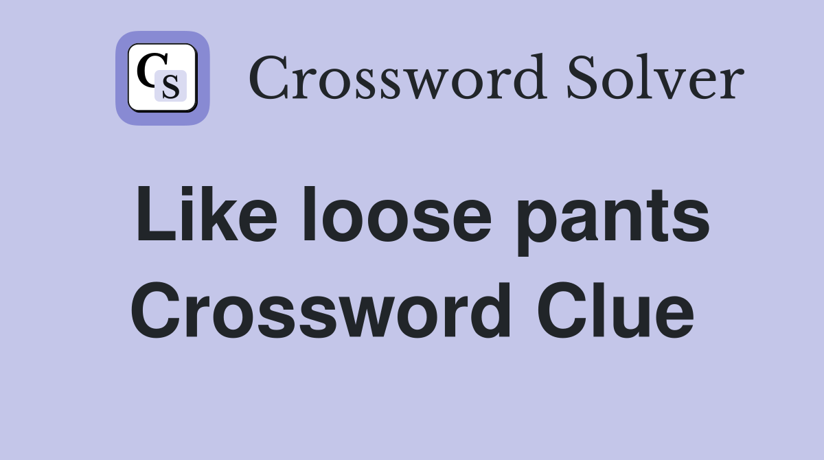 Like loose pants Crossword Clue