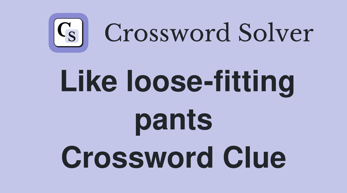 Like loose-fitting pants Crossword Clue