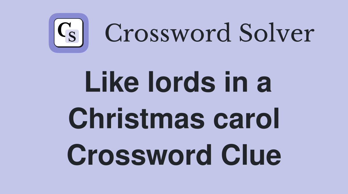 Like lords in a Christmas carol Crossword Clue