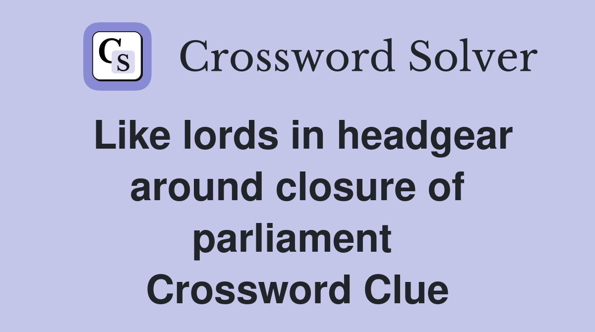 Like lords in headgear around closure of parliament  Crossword Clue