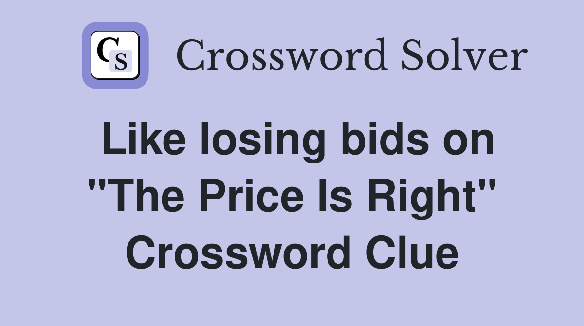 Like losing bids on "The Price Is Right" Crossword Clue