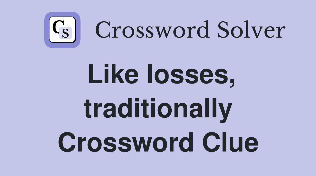 Like losses, traditionally Crossword Clue