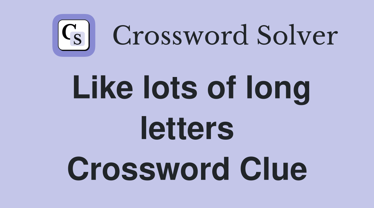 Like lots of long letters Crossword Clue