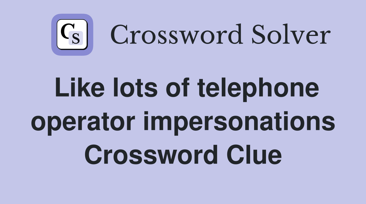 Like lots of telephone operator impersonations Crossword Clue