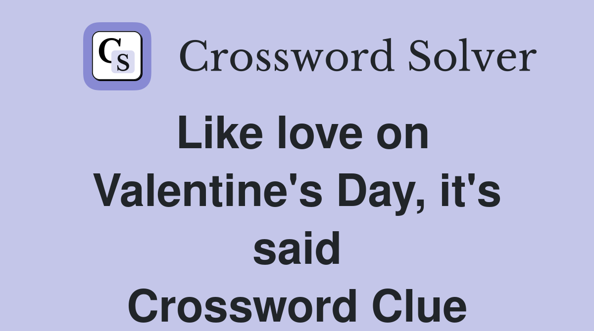 Like love on Valentine's Day, it's said Crossword Clue