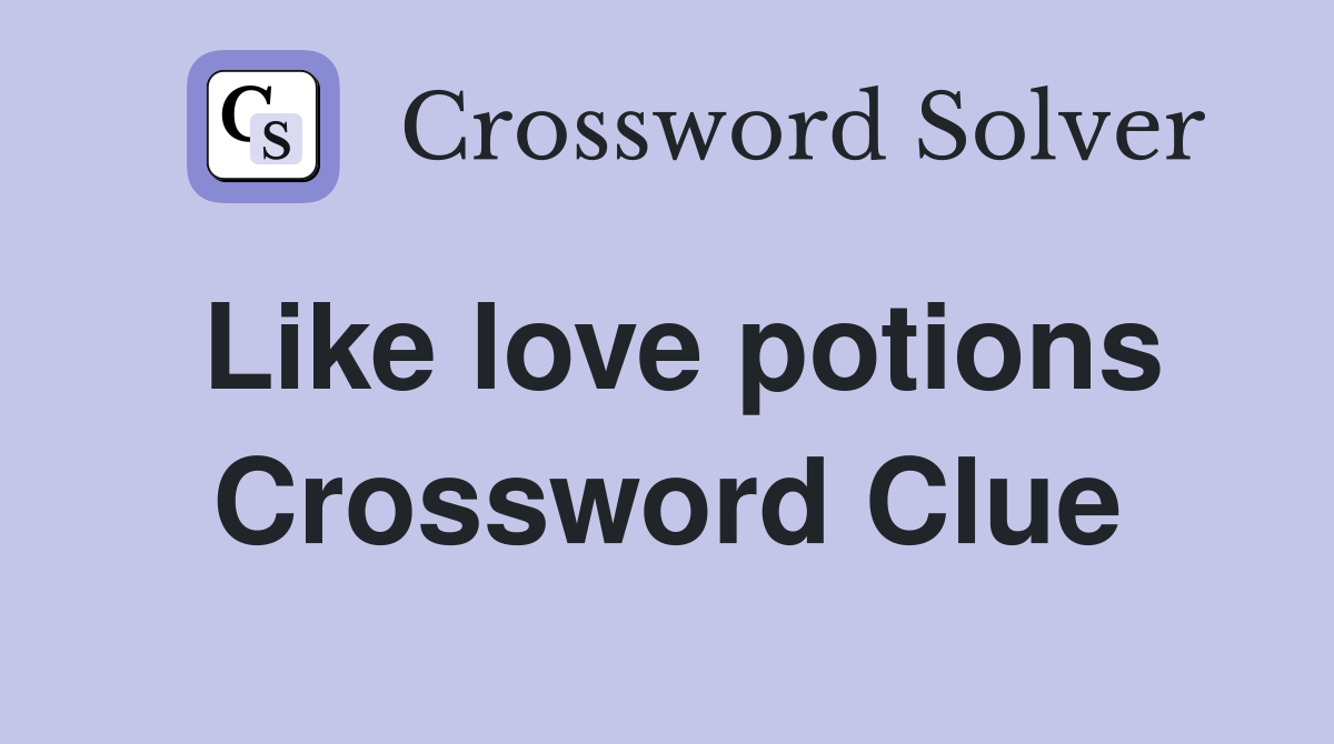 Like love potions Crossword Clue
