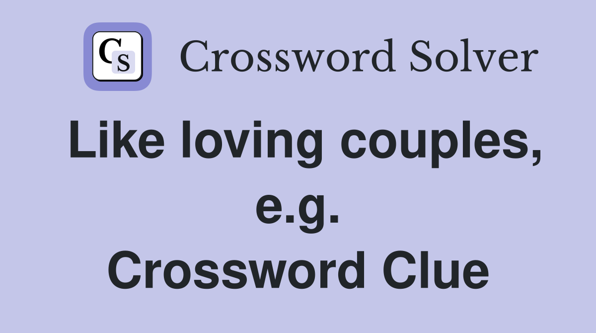 Like loving couples, e.g. Crossword Clue