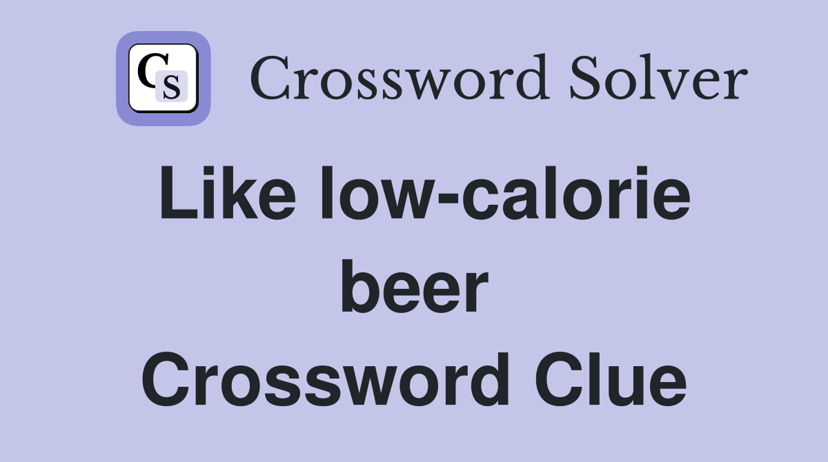 Like low-calorie beer Crossword Clue