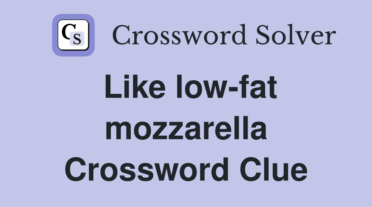 Like low-fat mozzarella Crossword Clue