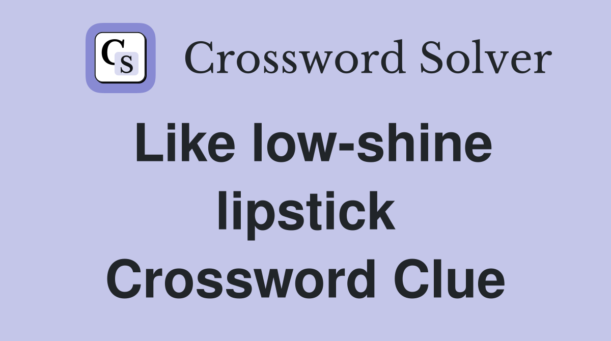 Like low-shine lipstick Crossword Clue