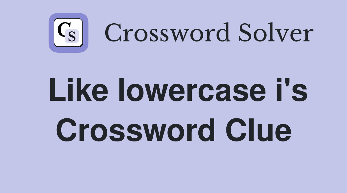 Like lowercase i's Crossword Clue