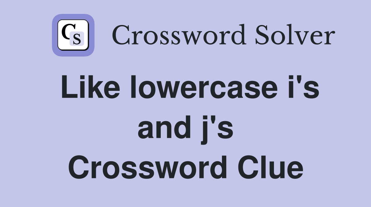 Like lowercase i's and j's Crossword Clue