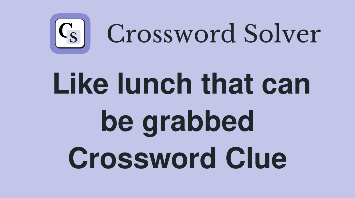 Like lunch that can be grabbed Crossword Clue