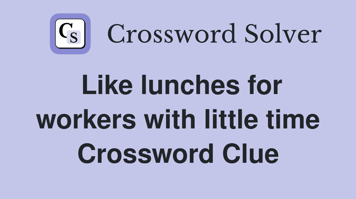 Like lunches for workers with little time Crossword Clue