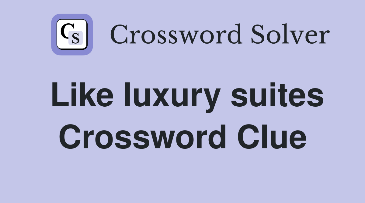 Like luxury suites Crossword Clue