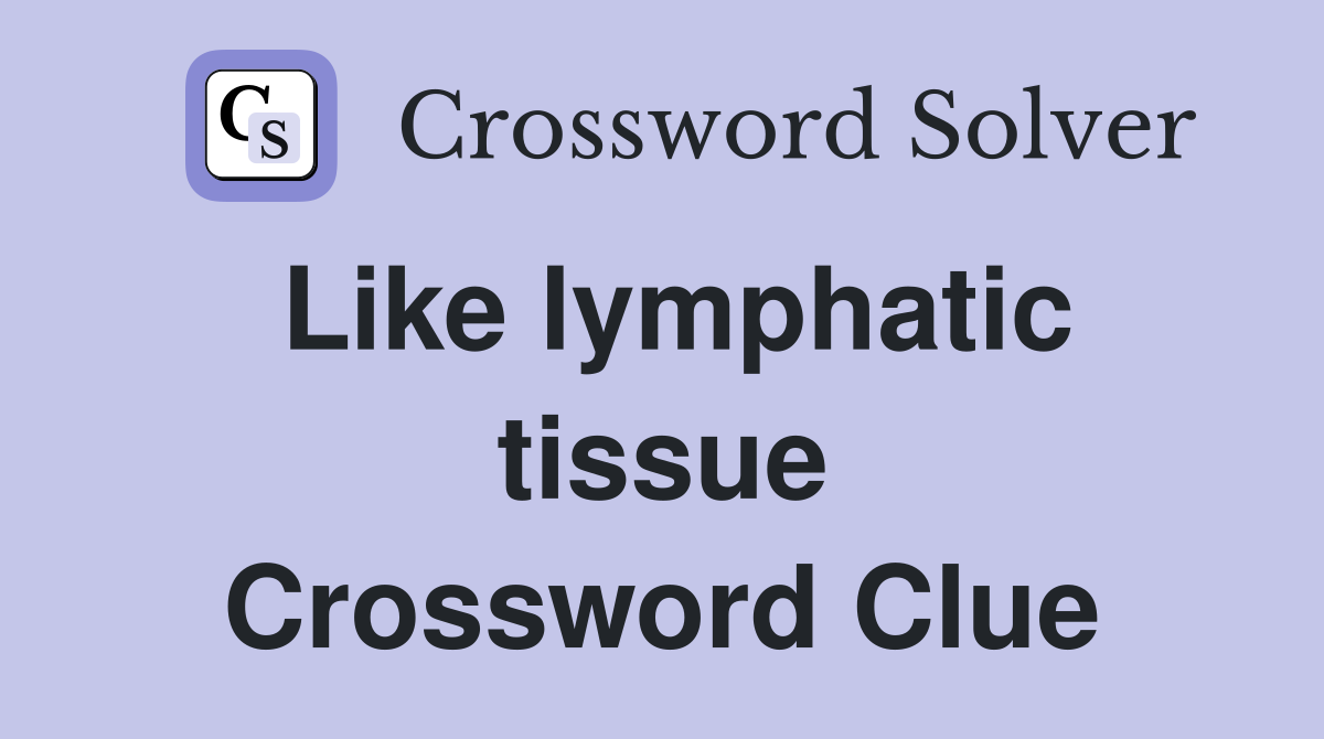 Like lymphatic tissue Crossword Clue