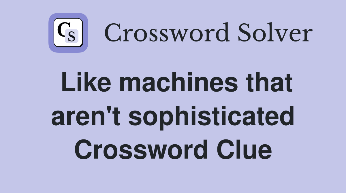 Like machines that aren't sophisticated Crossword Clue