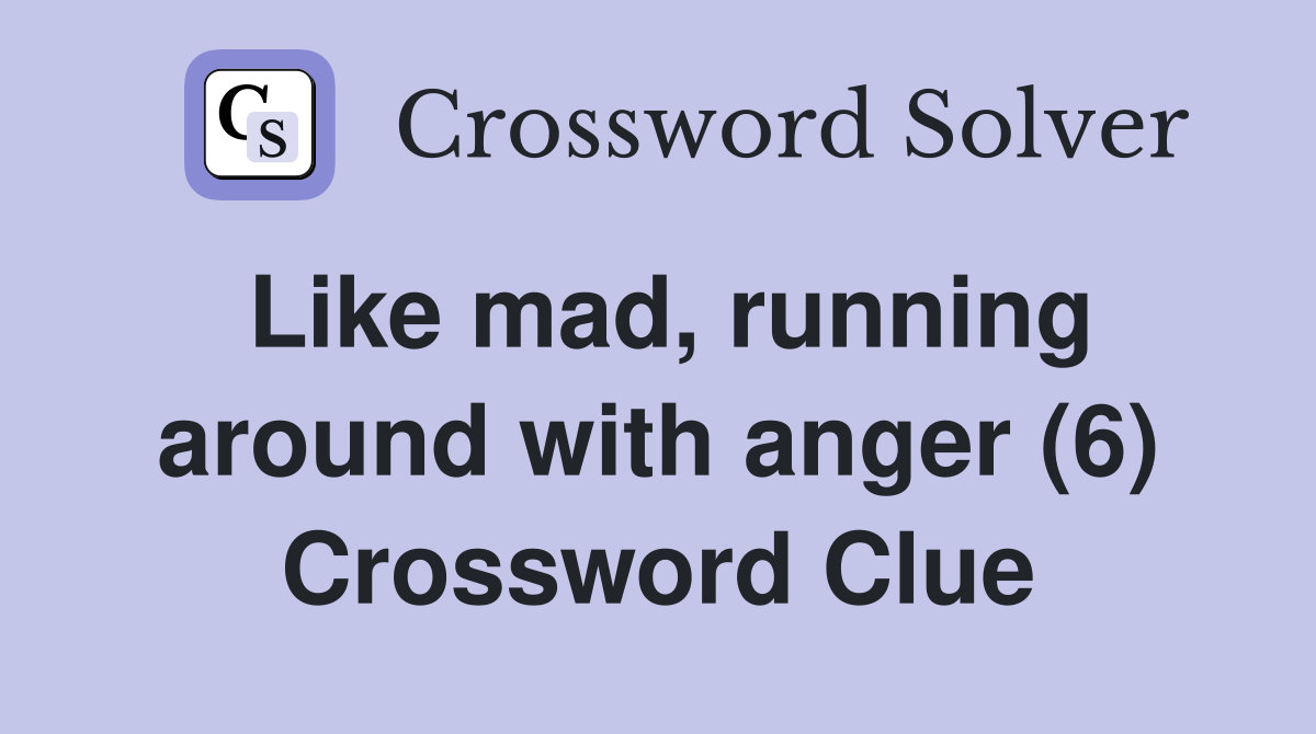 Like mad, running around with anger (6) Crossword Clue