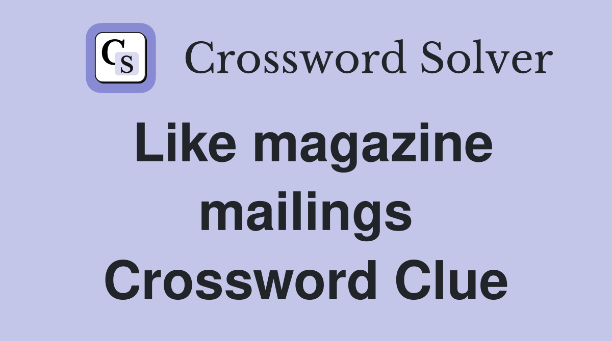 Like magazine mailings Crossword Clue