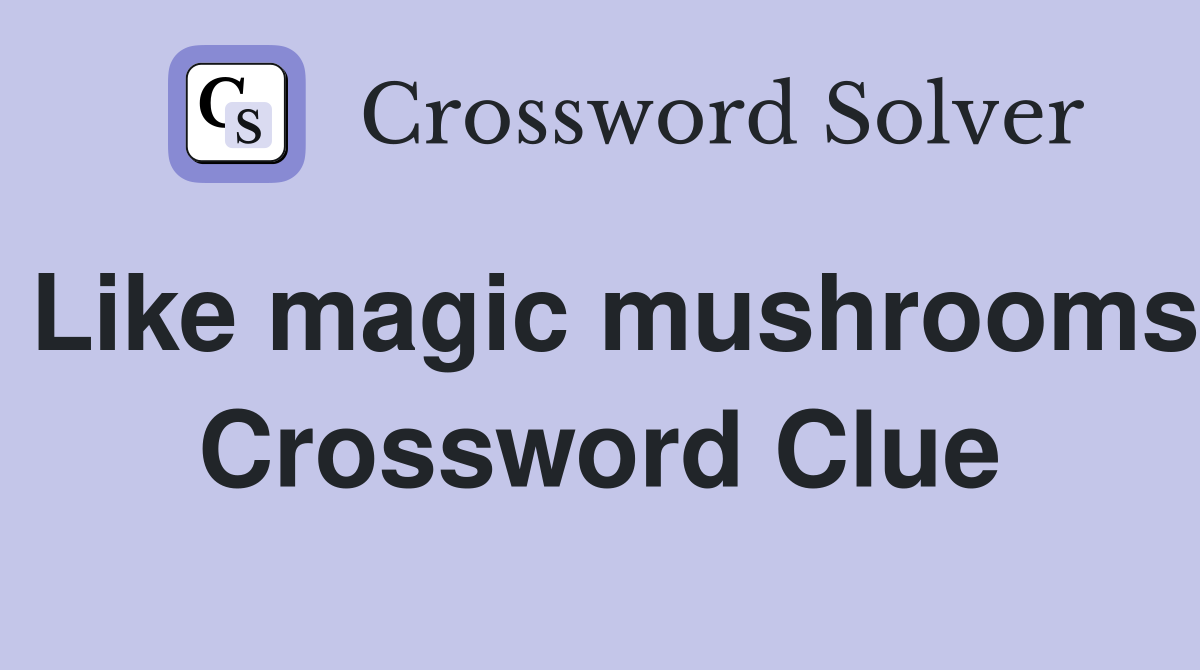 Like magic mushrooms Crossword Clue
