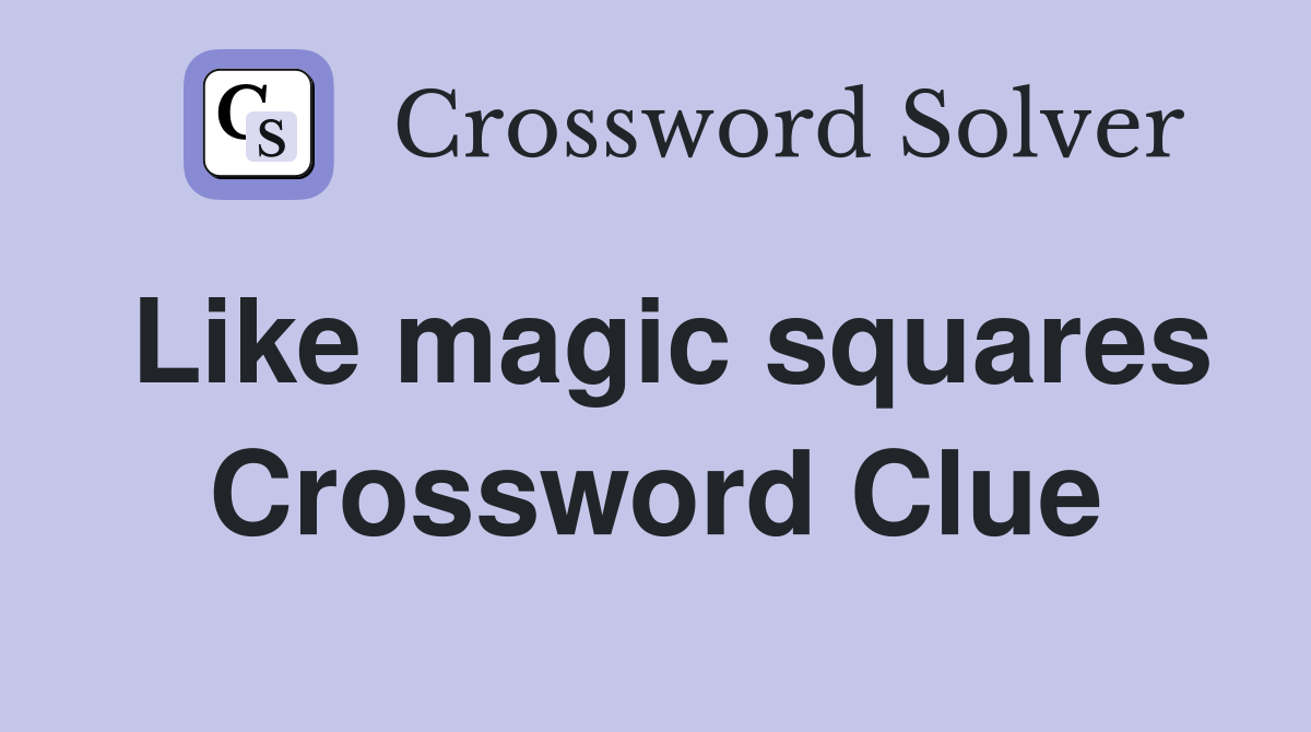 Like magic squares Crossword Clue