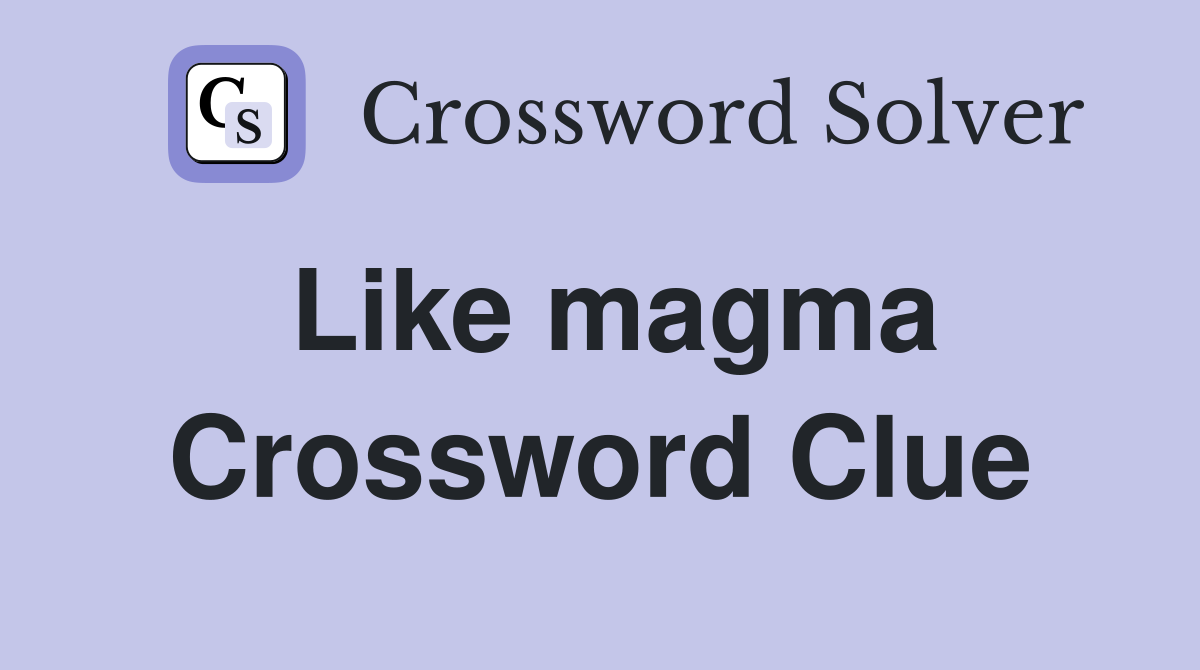 Like magma Crossword Clue