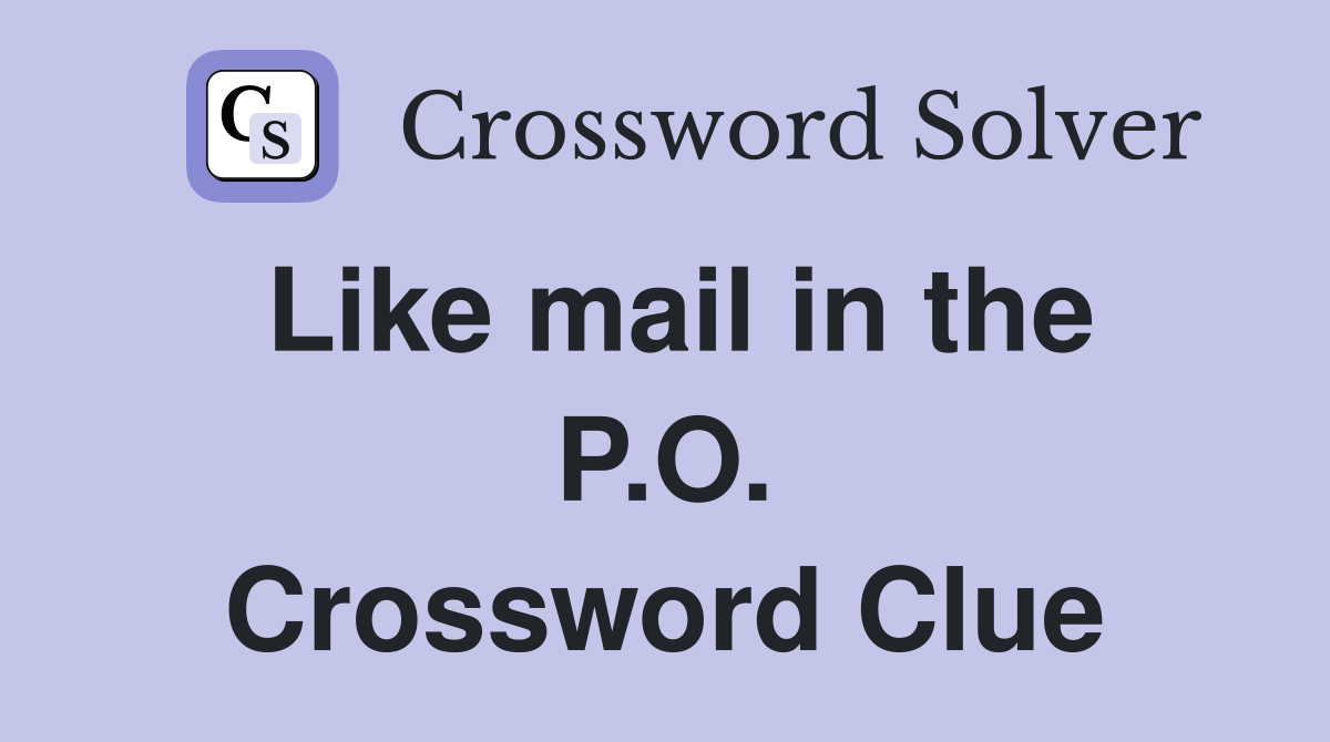 Like mail in the P.O. Crossword Clue