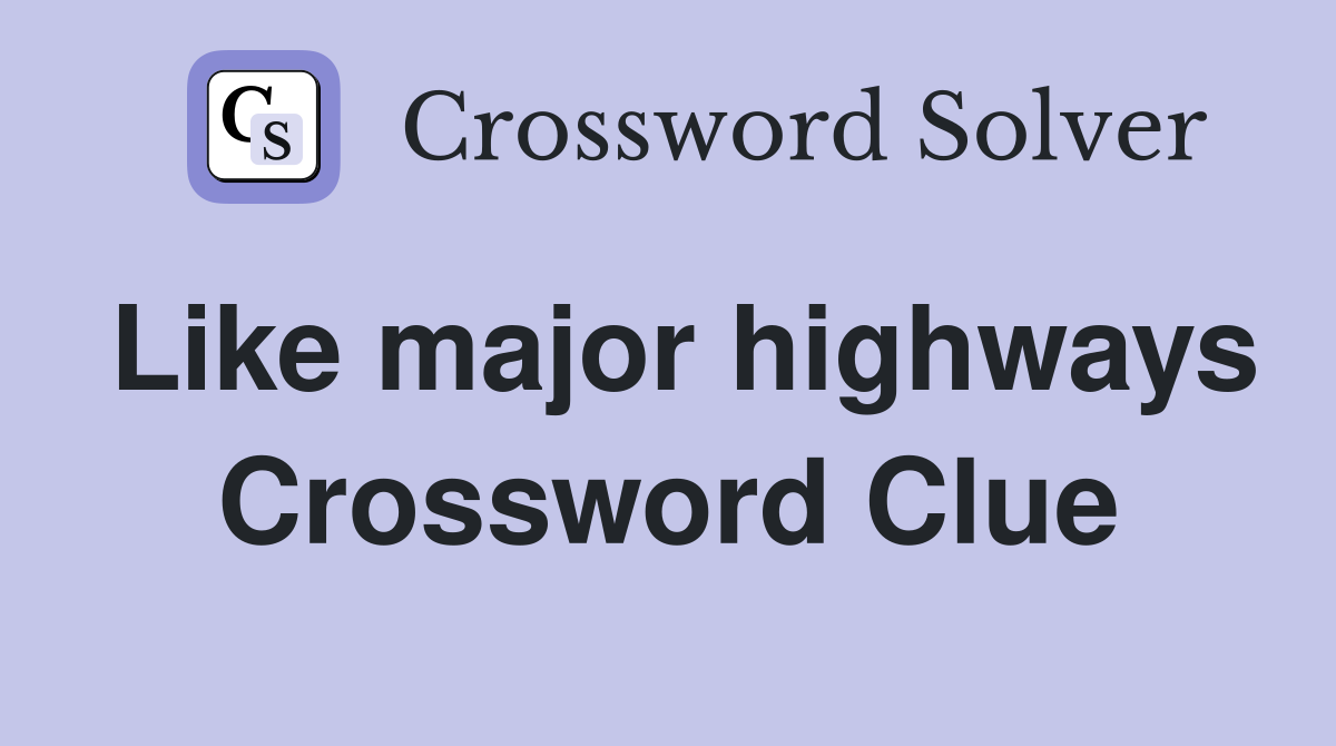 Like major highways Crossword Clue