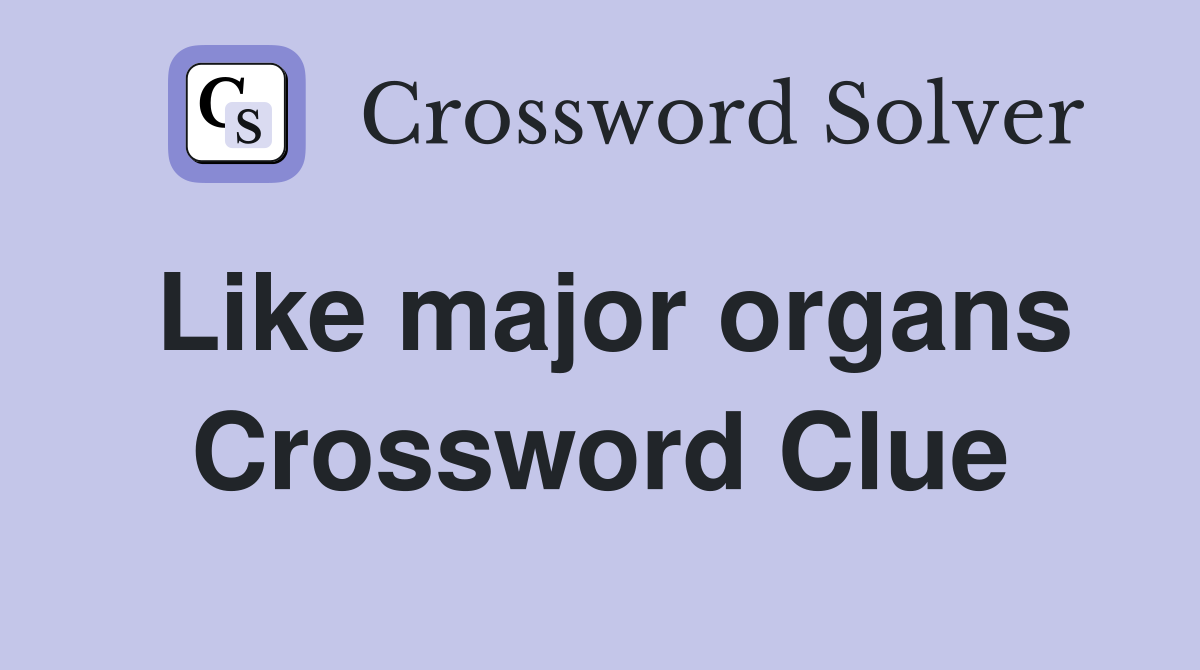 Like major organs Crossword Clue